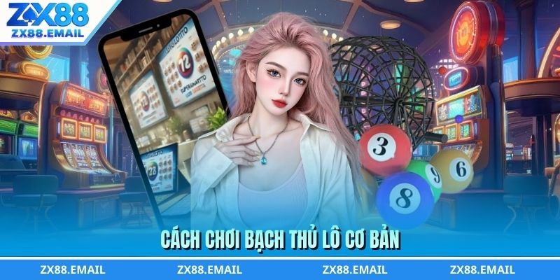 Cách chơi bạch thủ lô cơ bản