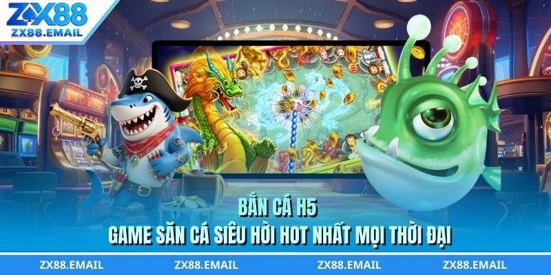 Bắn cá H5 - Game săn cá siêu hời hot nhất mọi thời đại
