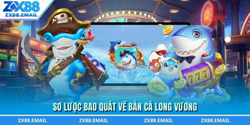 Sơ lược bao quát về bắn cá long vương