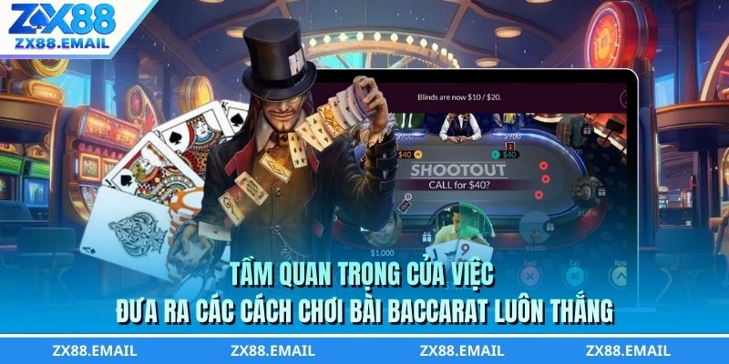 Tầm quan trọng của việc đưa ra các cách chơi bài Baccarat luôn thắng