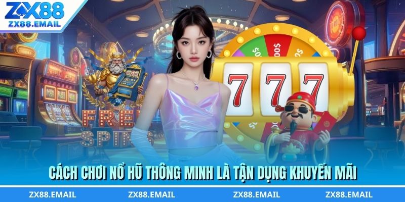 Cách chơi nổ hũ thông minh là tận dụng khuyến mãi