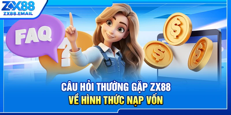 Câu hỏi thường gặp ZX88 về hình thức nạp vốn