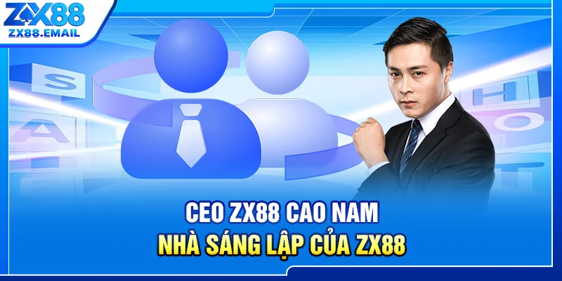 CEO ZX88 Cao Nam - nhà sáng lập của ZX88