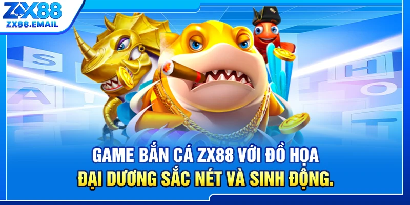  game bắn cá ZX88 với đồ họa đại dương sắc nét và sinh động.