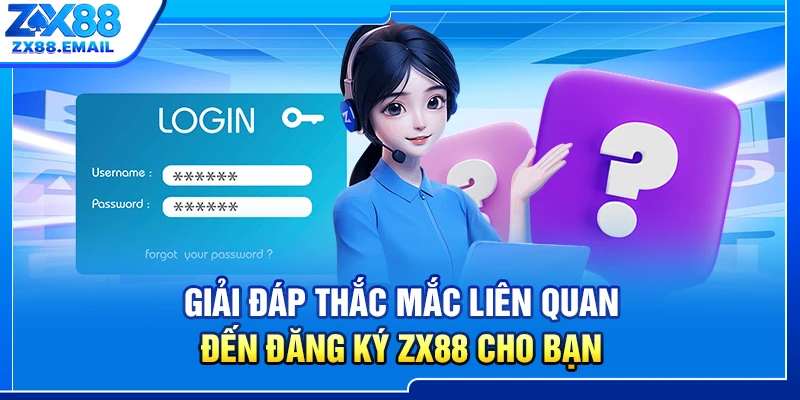 Giải đáp thắc mắc liên quan đến đăng ký ZX88 cho bạn