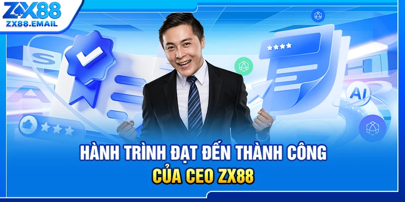 Hành trình đạt đến thành công của CEO ZX88