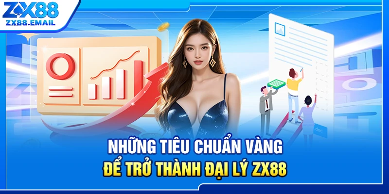 Những tiêu chuẩn vàng để trở thành đại lý ZX88