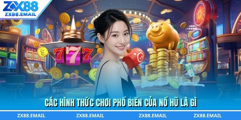 Các hình thức chơi phổ biến của nổ hũ là gì