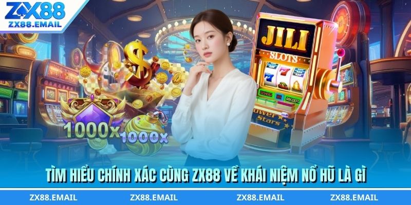 Tìm hiểu chính xác cùng ZX88 về khái niệm nổ hũ là gì