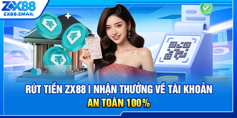 Rút Tiền ZX88 | Nhận Thưởng Về Tài Khoản An Toàn 100%