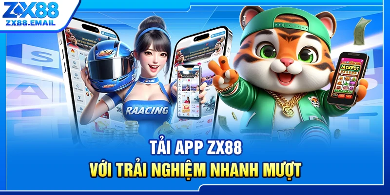 Tải app ZX88 với trải nghiệm nhanh mượt