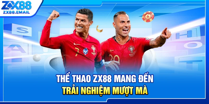 Thể thao ZX88 mang đến trải nghiệm mượt mà