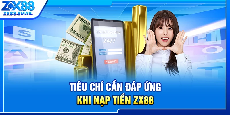 Tiêu chí cần đáp ứng khi nạp tiền ZX88