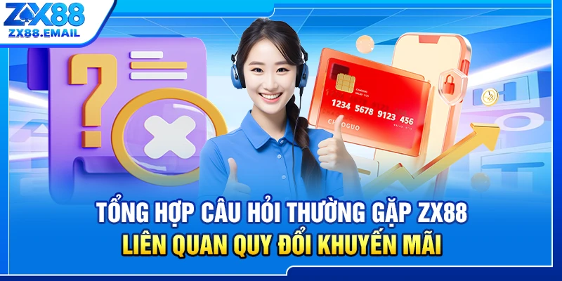Tổng hợp câu hỏi thường gặp ZX88 liên quan quy đổi khuyến mãi