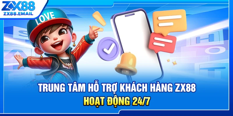 Trung tâm hỗ trợ khách hàng ZX88 hoạt động 24/7.