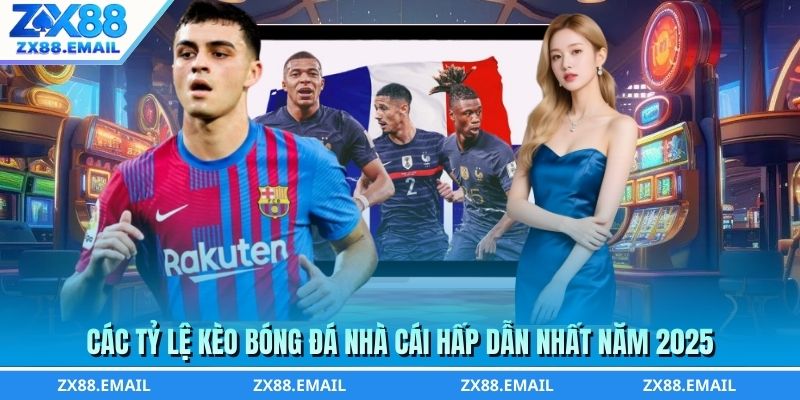Các tỷ lệ kèo bóng đá nhà cái hấp dẫn nhất năm 2025
